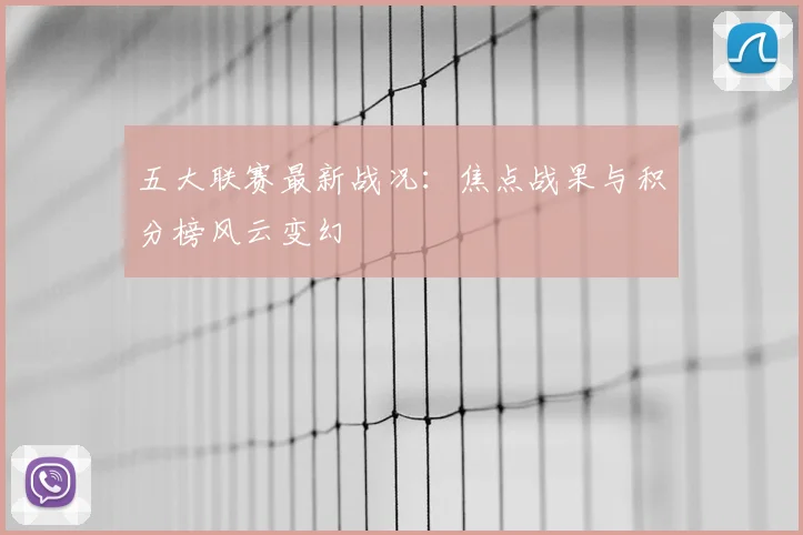 五大联赛最新战况：焦点战果与积分榜风云变幻