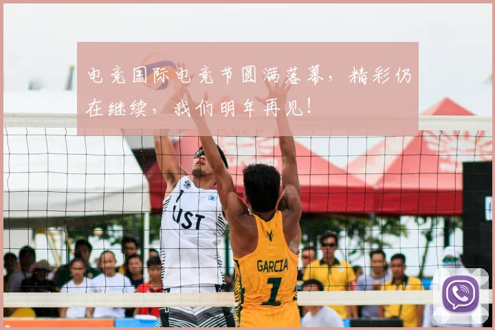 电竞国际电竞节圆满落幕,精彩仍在继续,我们明年再见!